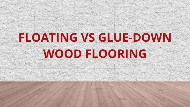 floating vs glue down wood flooring