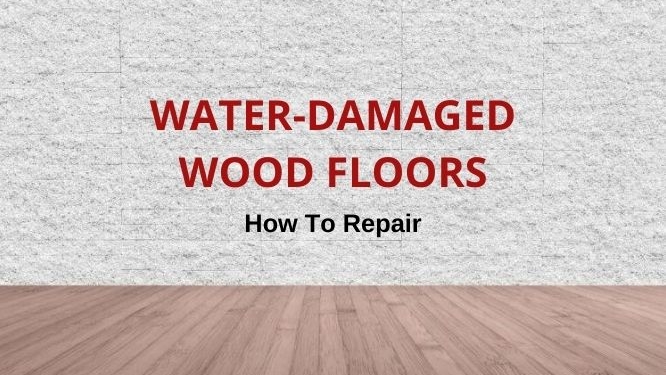how to repair water damaged wood floors
