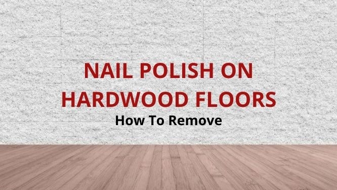 how to get nail polish off hardwood floors