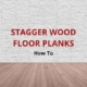 how to stagger wood floor planks