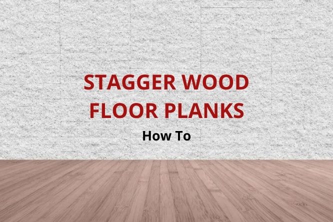 How To Stagger Wood Floor Planks, Can You Install Hardwood Flooring Over Bamboo Floor