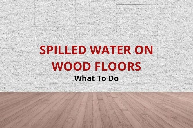 Spill Water On Hardwood Floors, Spilled Water On Engineered Hardwood Floor