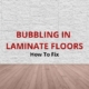 how to fix laminate floor bubbling