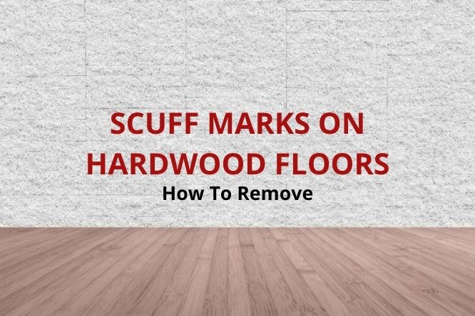 Scuff Marks Off Hardwood Floors, How Do You Get Scuff Marks Off Vinyl Plank Flooring