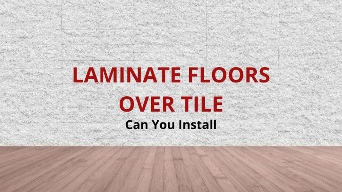 can you install laminate flooring over tile
