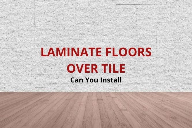 Install Laminate Flooring Over Tile, Can You Place Laminate Flooring Over Tile