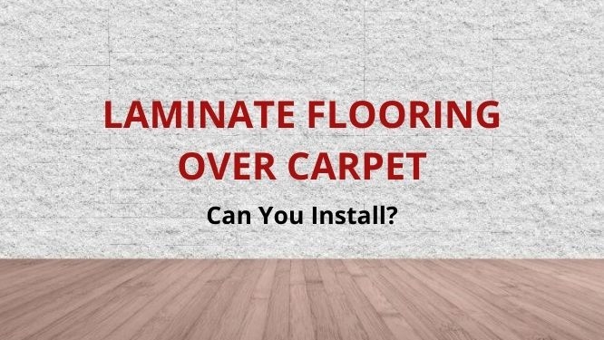 can you lay laminate floor over carpet
