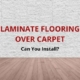 can you lay laminate floor over carpet