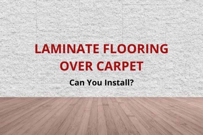 Laminate Flooring On Top Of Carpet, Can You Lay Floating Floor Over Carpet Underlay