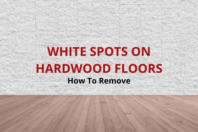 White Spots On Hardwood Floors, How To Remove White Spots From Laminate Flooring